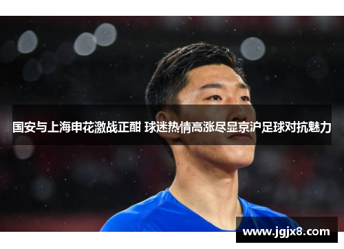 国安与上海申花激战正酣 球迷热情高涨尽显京沪足球对抗魅力