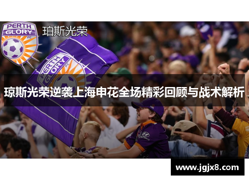 琼斯光荣逆袭上海申花全场精彩回顾与战术解析